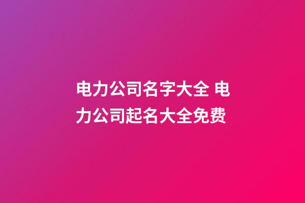 电力公司名字大全 电力公司起名大全免费